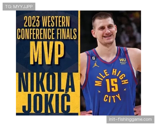 关键对位：约基奇与恩比德的MVP直接对话将决定西部头名归属